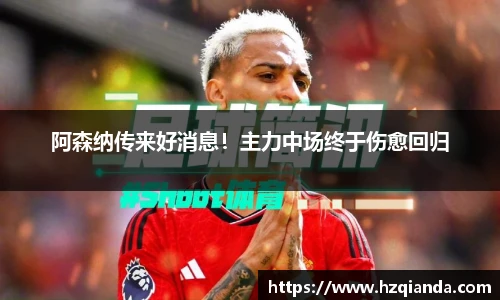 阿森纳传来好消息！主力中场终于伤愈回归