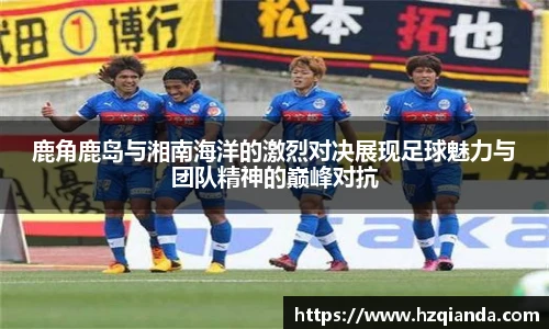鹿角鹿岛与湘南海洋的激烈对决展现足球魅力与团队精神的巅峰对抗