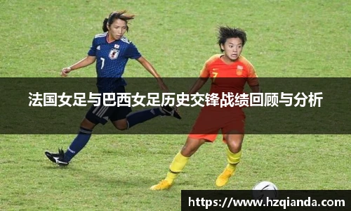 法国女足与巴西女足历史交锋战绩回顾与分析