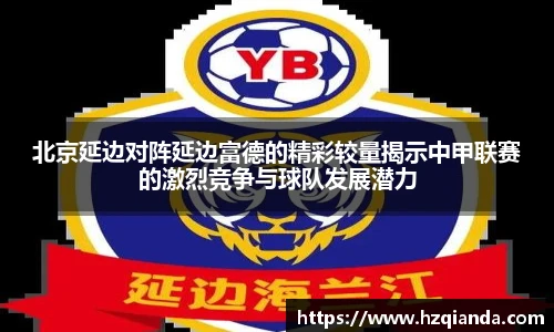 北京延边对阵延边富德的精彩较量揭示中甲联赛的激烈竞争与球队发展潜力