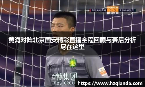 黄海对阵北京国安精彩直播全程回顾与赛后分析尽在这里