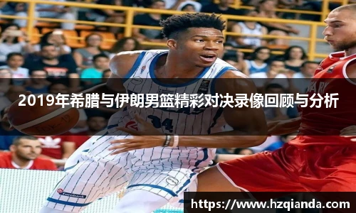 2019年希腊与伊朗男篮精彩对决录像回顾与分析