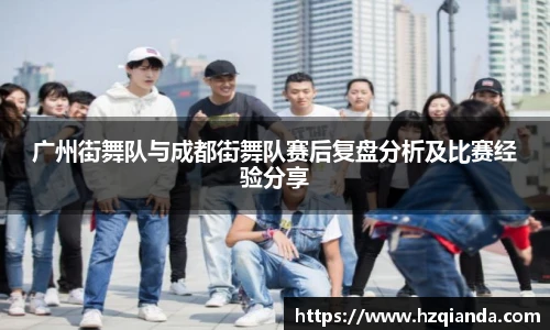 广州街舞队与成都街舞队赛后复盘分析及比赛经验分享